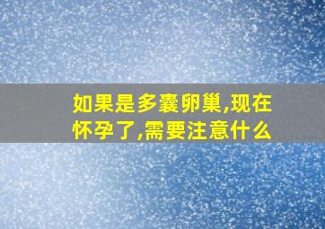 如果是多囊卵巢,现在怀孕了,需要注意什么