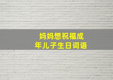 妈妈想祝福成年儿子生日词语