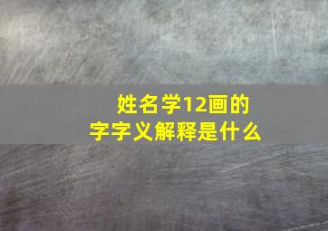 姓名学12画的字字义解释是什么