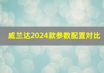 威兰达2024款参数配置对比