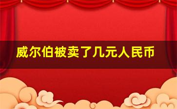 威尔伯被卖了几元人民币