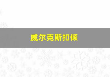 威尔克斯扣倾