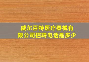 威尔百特医疗器械有限公司招聘电话是多少