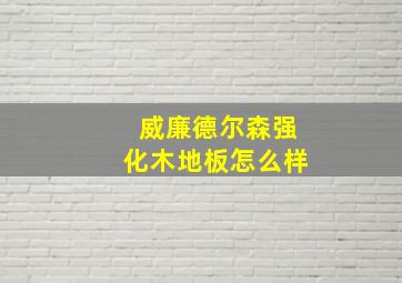 威廉德尔森强化木地板怎么样