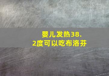 婴儿发热38.2度可以吃布洛芬