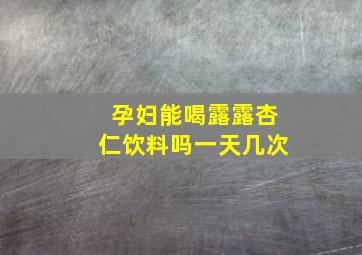 孕妇能喝露露杏仁饮料吗一天几次