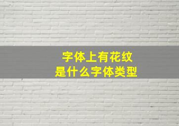 字体上有花纹是什么字体类型