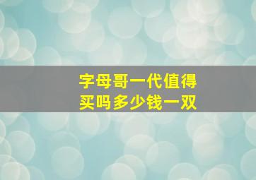 字母哥一代值得买吗多少钱一双