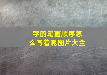 字的笔画顺序怎么写着呢图片大全