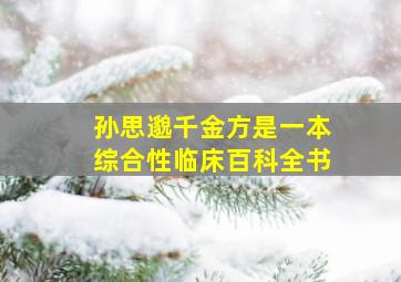 孙思邈千金方是一本综合性临床百科全书