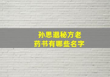 孙思邈秘方老药书有哪些名字