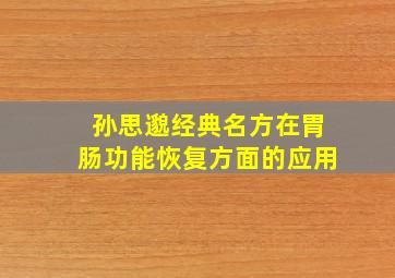 孙思邈经典名方在胃肠功能恢复方面的应用