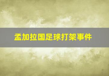 孟加拉国足球打架事件