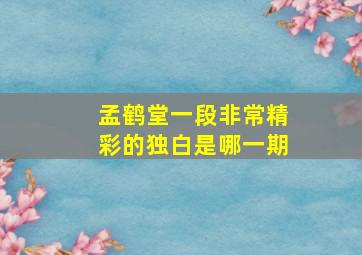 孟鹤堂一段非常精彩的独白是哪一期