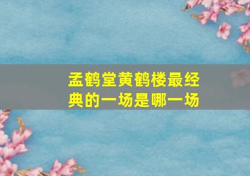 孟鹤堂黄鹤楼最经典的一场是哪一场