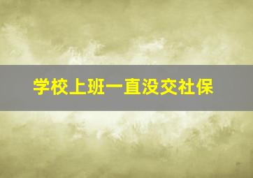 学校上班一直没交社保