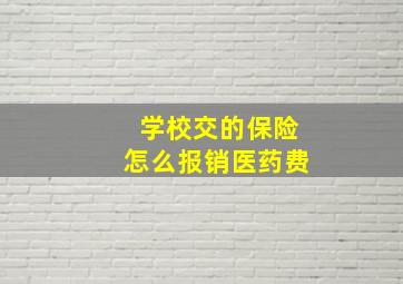 学校交的保险怎么报销医药费