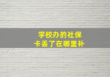 学校办的社保卡丢了在哪里补