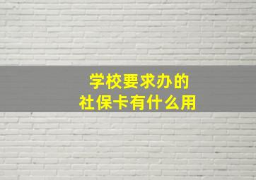 学校要求办的社保卡有什么用