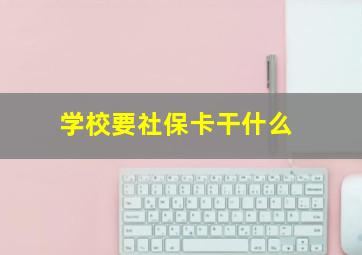 学校要社保卡干什么