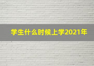 学生什么时候上学2021年