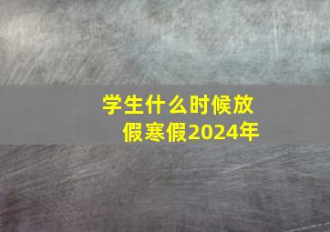 学生什么时候放假寒假2024年