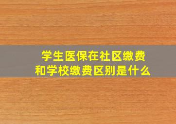 学生医保在社区缴费和学校缴费区别是什么