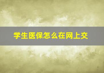 学生医保怎么在网上交