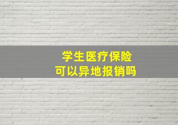 学生医疗保险可以异地报销吗