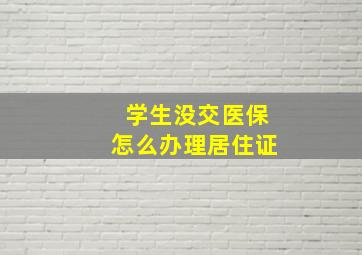 学生没交医保怎么办理居住证