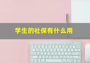 学生的社保有什么用