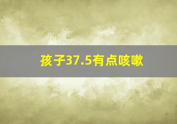 孩子37.5有点咳嗽