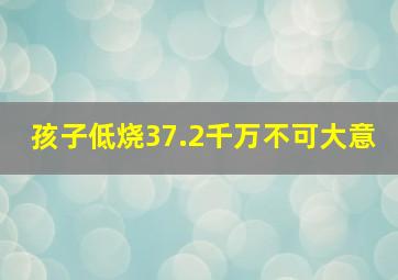 孩子低烧37.2千万不可大意