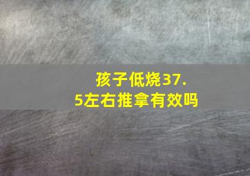 孩子低烧37.5左右推拿有效吗