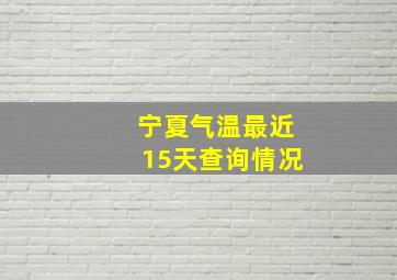 宁夏气温最近15天查询情况