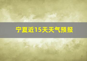 宁夏近15天天气预报