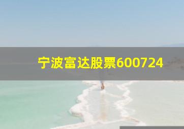 宁波富达股票600724