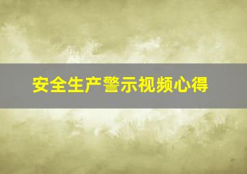 安全生产警示视频心得