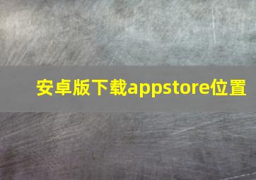 安卓版下载appstore位置