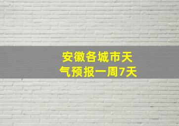 安徽各城市天气预报一周7天