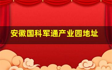 安徽国科军通产业园地址