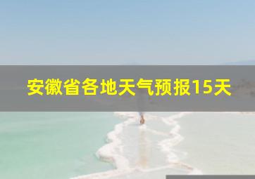 安徽省各地天气预报15天