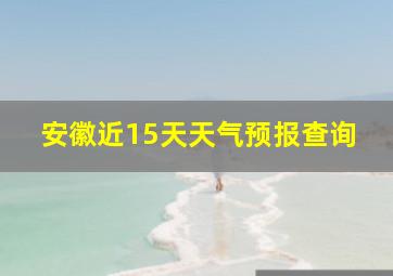 安徽近15天天气预报查询