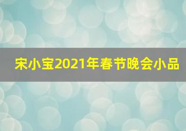 宋小宝2021年春节晚会小品