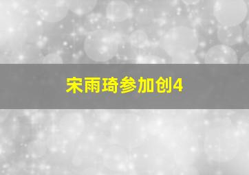 宋雨琦参加创4