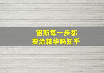 宙斯每一步都要涂精华吗知乎