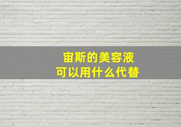 宙斯的美容液可以用什么代替