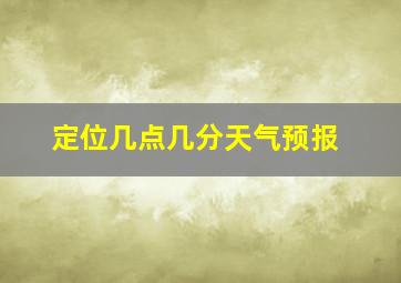 定位几点几分天气预报