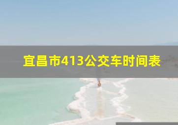 宜昌市413公交车时间表