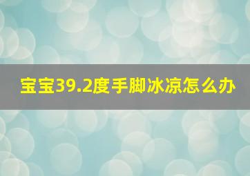 宝宝39.2度手脚冰凉怎么办